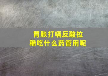 胃胀打嗝反酸拉稀吃什么药管用呢