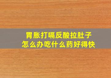 胃胀打嗝反酸拉肚子怎么办吃什么药好得快