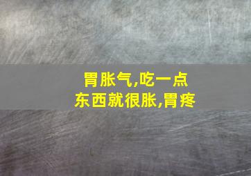 胃胀气,吃一点东西就很胀,胃疼