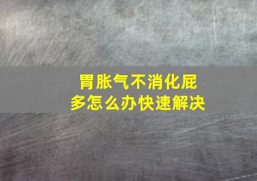 胃胀气不消化屁多怎么办快速解决