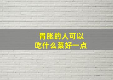 胃胀的人可以吃什么菜好一点