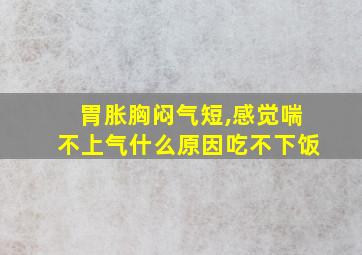 胃胀胸闷气短,感觉喘不上气什么原因吃不下饭