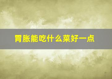 胃胀能吃什么菜好一点