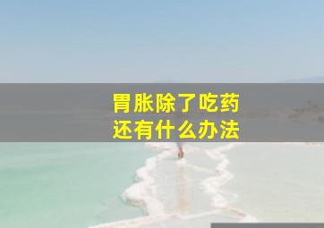 胃胀除了吃药还有什么办法