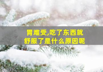 胃难受,吃了东西就舒服了是什么原因呢