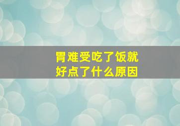 胃难受吃了饭就好点了什么原因