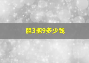 胆3拖9多少钱