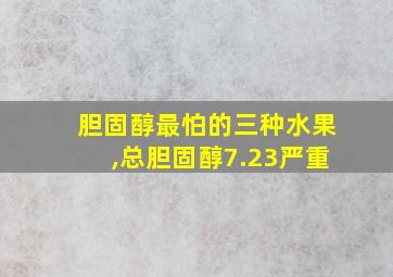 胆固醇最怕的三种水果,总胆固醇7.23严重