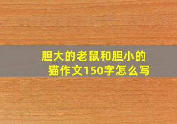 胆大的老鼠和胆小的猫作文150字怎么写