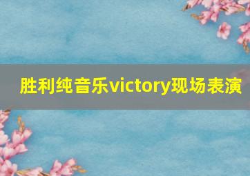 胜利纯音乐victory现场表演