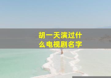 胡一天演过什么电视剧名字