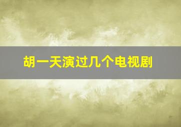 胡一天演过几个电视剧