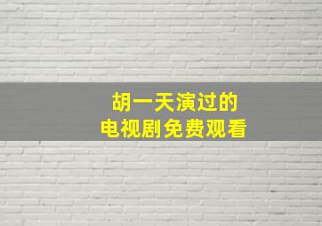 胡一天演过的电视剧免费观看