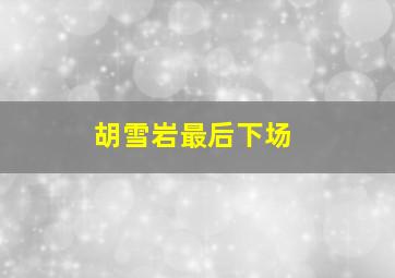 胡雪岩最后下场