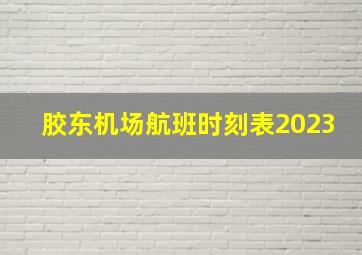 胶东机场航班时刻表2023