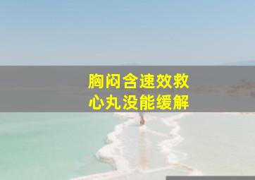 胸闷含速效救心丸没能缓解