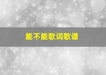 能不能歌词歌谱