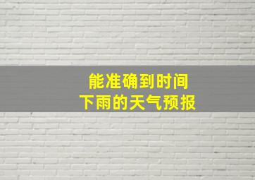 能准确到时间下雨的天气预报