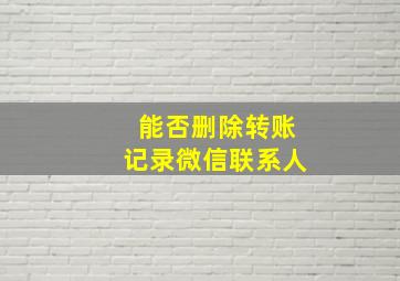 能否删除转账记录微信联系人