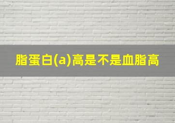 脂蛋白(a)高是不是血脂高