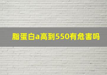 脂蛋白a高到550有危害吗