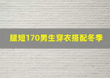 腿短170男生穿衣搭配冬季