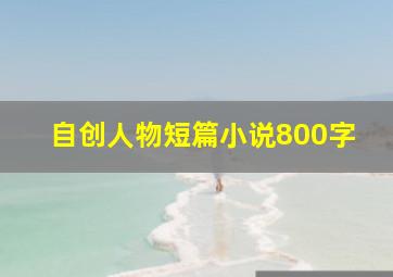 自创人物短篇小说800字