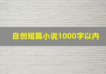 自创短篇小说1000字以内