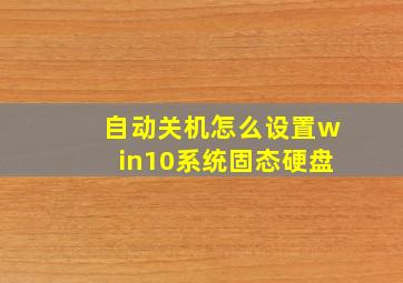 自动关机怎么设置win10系统固态硬盘