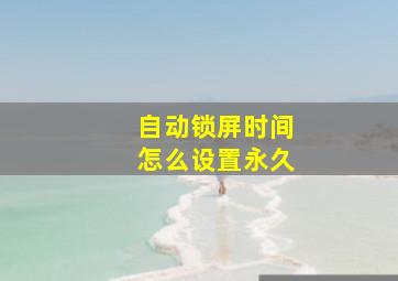 自动锁屏时间怎么设置永久