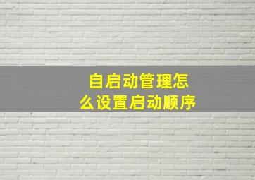 自启动管理怎么设置启动顺序