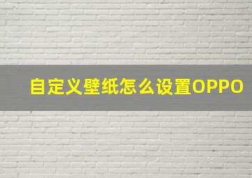 自定义壁纸怎么设置OPPO