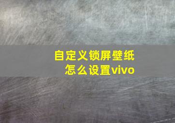 自定义锁屏壁纸怎么设置vivo