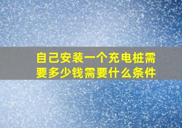 自己安装一个充电桩需要多少钱需要什么条件