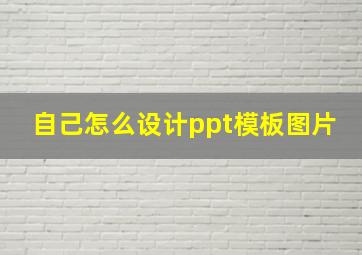 自己怎么设计ppt模板图片