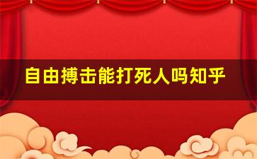 自由搏击能打死人吗知乎