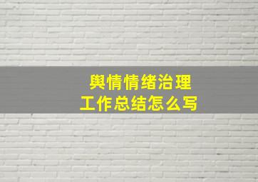 舆情情绪治理工作总结怎么写