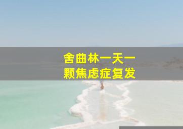 舍曲林一天一颗焦虑症复发