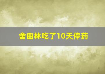 舍曲林吃了10天停药