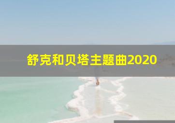 舒克和贝塔主题曲2020