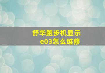 舒华跑步机显示e03怎么维修