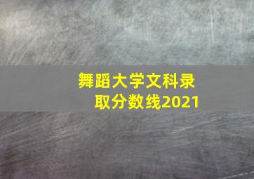 舞蹈大学文科录取分数线2021