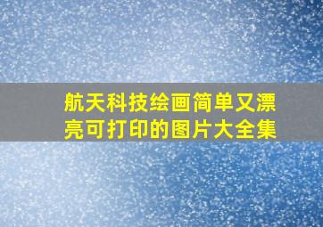 航天科技绘画简单又漂亮可打印的图片大全集