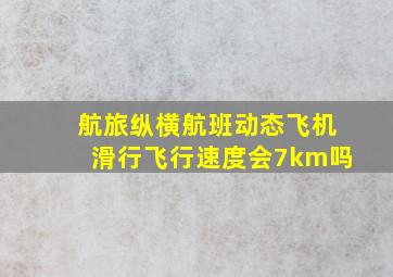 航旅纵横航班动态飞机滑行飞行速度会7km吗