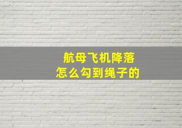 航母飞机降落怎么勾到绳子的