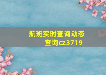 航班实时查询动态查询cz3719