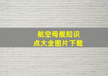 航空母舰知识点大全图片下载