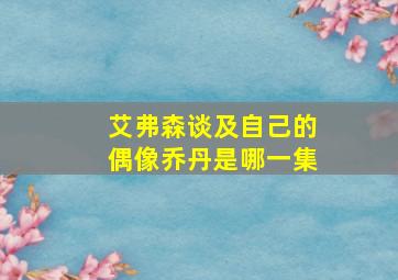 艾弗森谈及自己的偶像乔丹是哪一集