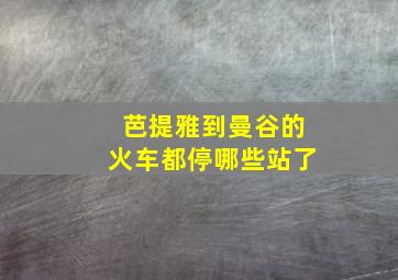 芭提雅到曼谷的火车都停哪些站了