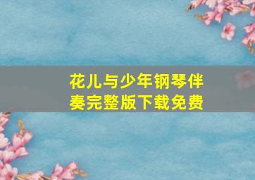 花儿与少年钢琴伴奏完整版下载免费